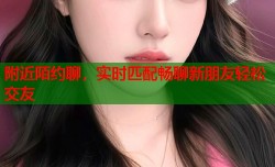 附近陌约聊，实时匹配畅聊新朋友轻松交友