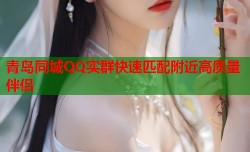 青岛同城QQ实群快速匹配附近高质量伴侣