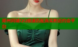 郑州同城QQ极速匹配真实附近约会平台