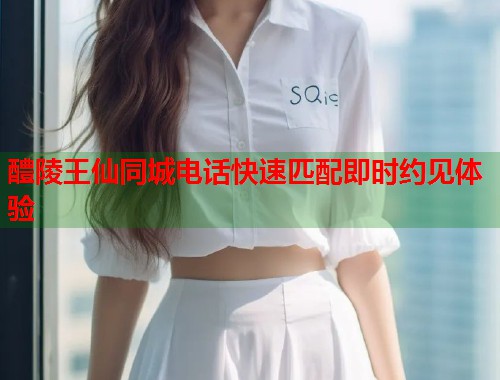 醴陵王仙同城电话快速匹配即时约见体验  第2张