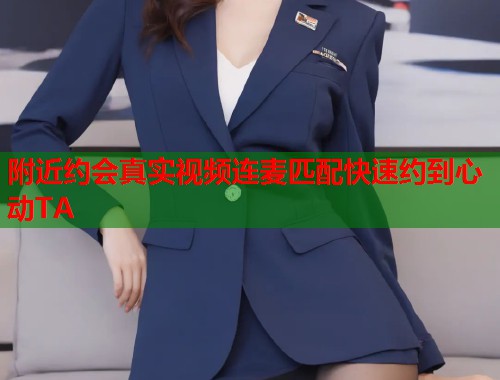 附近约会真实视频连麦匹配快速约到心动TA  第1张