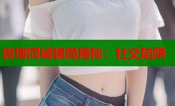 微博同城骗局揭秘：社交陷阱