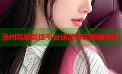 沧州同城异性平台速配真实畅聊体验