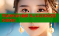 同城炮约软件推荐 真人认证高效匹配快速约会