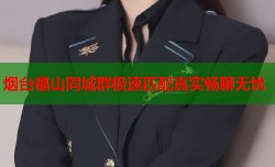 烟台福山同城群极速匹配真实畅聊无忧