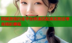 同城激情约会平台快速匹配真实附近单身精彩邂逅