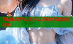 同城免费平台 真人认证高效匹配速约体验