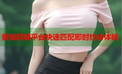 娄底同城平台快速匹配即时约会体验