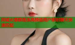 同城火爆群直连高颜值用户即时聊天快速匹配