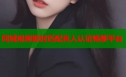同城视频即时匹配真人认证畅聊平台