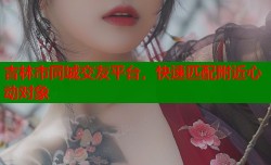 吉林市同城交友平台，快速匹配附近心动对象
