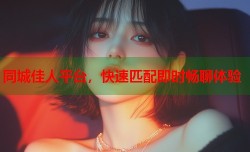同城佳人平台，快速匹配即时畅聊体验