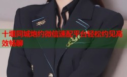 十堰同城炮约微信速配平台轻松约见高效畅聊