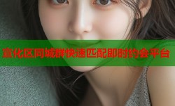 宣化区同城群快速匹配即时约会平台