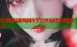 同城短信骗局揭秘平台快速识别防骗技巧