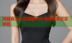 同城真人认证速配平台 快速高效交友体验