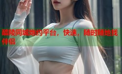 醴陵同城炮约平台，快速，随时随地找伴侣