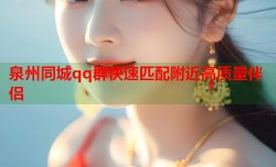 泉州同城qq群快速匹配附近高质量伴侣