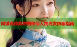 同城有偿陷阱揭秘仙人跳高发防骗指南