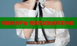 同城首选平台 高效匹配安全真实体验