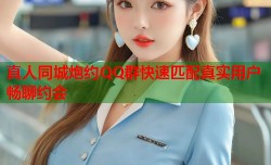 真人同城炮约QQ群快速匹配真实用户畅聊约会