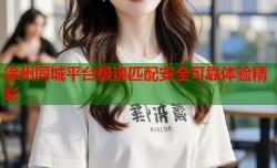 徐州同城平台极速匹配安全可靠体验精彩
