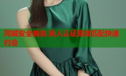 同城安全首选 真人认证高效匹配快速约会