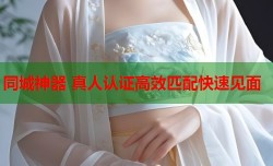 同城神器 真人认证高效匹配快速见面