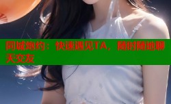 同城炮约：快速遇见TA，随时随地聊天交友