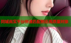 同城真实平台快速匹配附近高质量对象