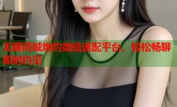 无锡同城炮约微信速配平台，轻松畅聊即时约见