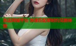 张店同城平台 快速匹配即时约见新体验