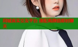 同城真实交友平台 速配高颜值即时聊天
