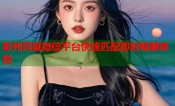 彭州同城微信平台快速匹配即时畅聊体验