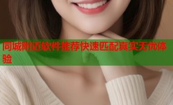 同城附近软件推荐快速匹配真实无忧体验