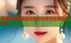 同城微信号精准匹配附近异性快速约会平台