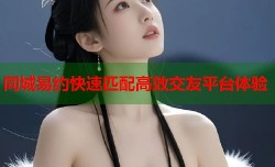 同城易约快速匹配高效交友平台体验