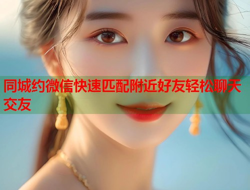 同城约微信快速匹配附近好友轻松聊天交友  第1张