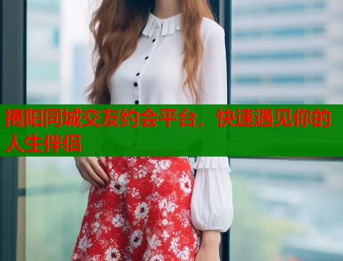 揭阳同城交友约会平台，快速遇见你的人生伴侣  第1张