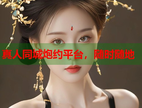 真人同城炮约平台，随时随地  第1张