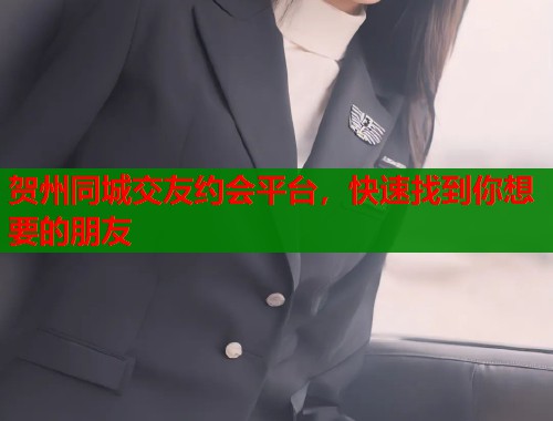 贺州同城交友约会平台，快速找到你想要的朋友  第1张