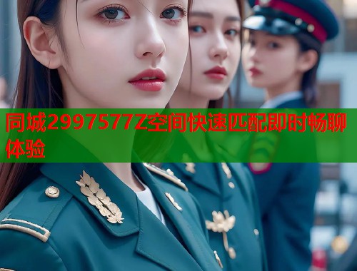 同城2997577Z空间快速匹配即时畅聊体验  第1张