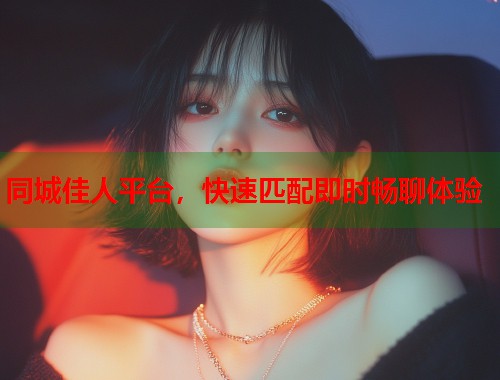 同城佳人平台，快速匹配即时畅聊体验  第1张