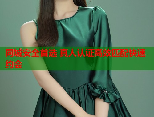 同城安全首选 真人认证高效匹配快速约会  第1张