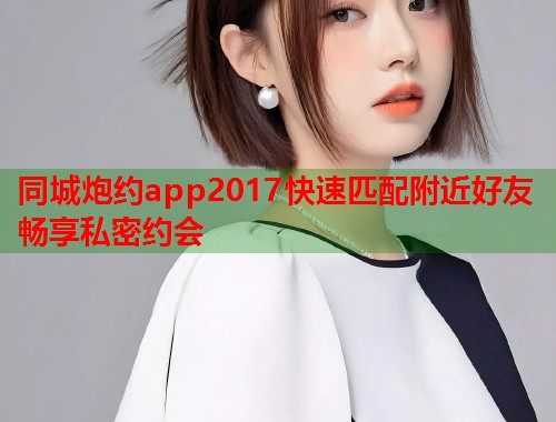 同城炮约app2017快速匹配附近好友畅享私密约会  第1张
