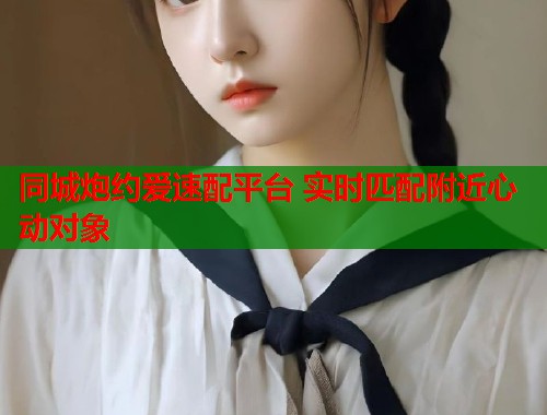 同城炮约爱速配平台 实时匹配附近心动对象  第2张