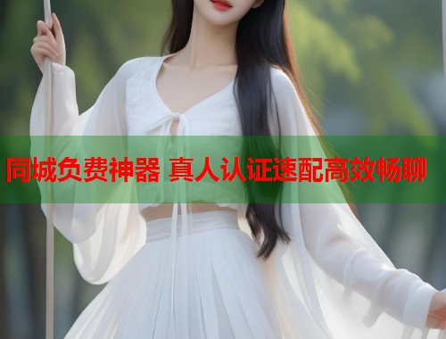 同城负费神器 真人认证速配高效畅聊  第1张