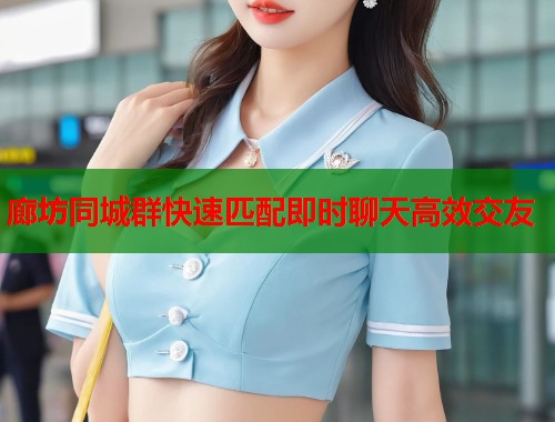 廊坊同城群快速匹配即时聊天高效交友  第1张