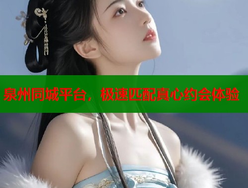 泉州同城平台，极速匹配真心约会体验  第2张