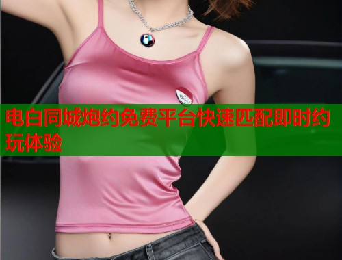 电白同城炮约免费平台快速匹配即时约玩体验  第2张